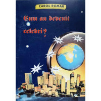 CUM AU DEVENIT CELEBRI? CUM AU DEVENIT CELEBRI?