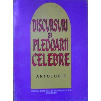 DISCURSURII SI PLEDOARII CELEBRE. ANTOLOGIE