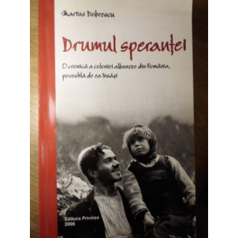 DRUMUL SPERANTEI. O CRONICA A COMUNITATII ALBANEZE DIN ROMANIA, POVESTITA DE EA INSASI