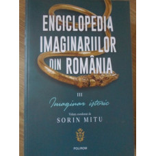 ENCICLOPEDIA IMAGINARIILOR DIN ROMANIA VOL.III (3) IMAGINAR ISTORIC