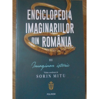 ENCICLOPEDIA IMAGINARIILOR DIN ROMANIA VOL.III (3) IMAGINAR ISTORIC