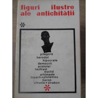 FIGURI ILUSTRE ALE ANTICHITATII. PITAGORA, HERODOT, HIPOCRATE, DEMOCRIT, ARISTOTEL, TEOFRAST, EUCLID, ARHIMEDE, HERON, STRABON, ETC.