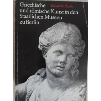 GRIECHISCHE UND ROMISCHE KUNST IN DEN STAATLICHEN MUSEEN ZU BERLIN