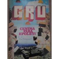 GRU CENUSA FARA EPOLETI. ROMANUL UNUI SPION GRU CENUSA FARA EPOLETI. ROMANUL UNUI SPION