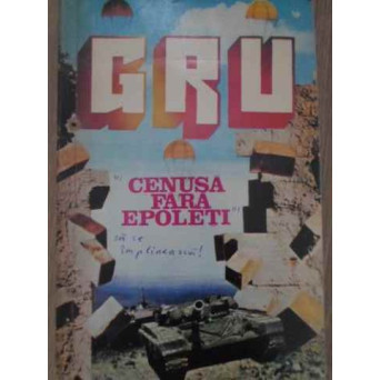 GRU CENUSA FARA EPOLETI. ROMANUL UNUI SPION