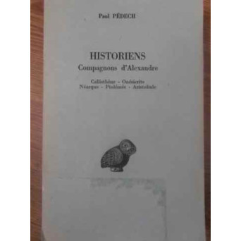 HISTORIENS COMPAGNONS D'ALEXANDRE. CALLISTHENE, ONESICRITE, NEARQUE, PTOLEMEE, ARISTOBULE
