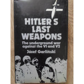 HITLER S LAST WEAPONS. THE UNDERGROUND WAR AGAINST THE V1 AND V2