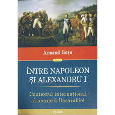 INTRE NAPOLEON SI ALEXANDRU I. CONTEXTUL INTERNATIONAL AL ANEXARII BASARABIEI