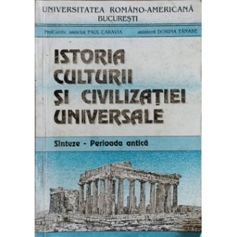 ISTORIA CULTURII SI CIVILIZATIEI UNIVERSALE. SINTEZE - PERIOADA ANTICA