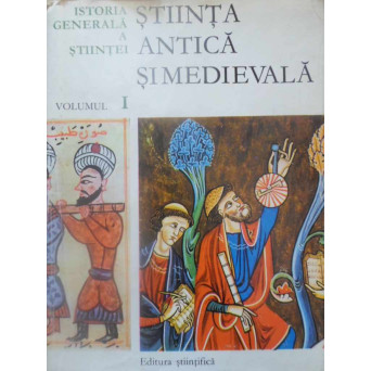 ISTORIA GENERALA A STIINTEI VOL.1 STIINTA ANTICA SI MEDIEVALA