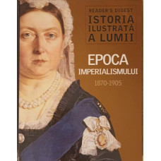 ISTORIA ILUSTRATA A LUMII. EPOCA IMPERIALISMULUI 1870-1905