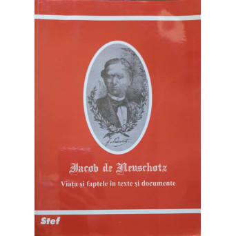 JACOB DE NEUSCHOTZ 1819-1888. VIATA SI FAPTELE IN TEXTE SI DOCUMENTE