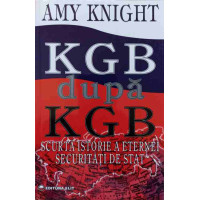 KGB DUPA KGB. SCURTA ISTORIE A ETERNEI SECURITATI DE STAT