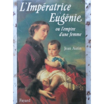 L'IMPERATRICE EUGENIE OU L'EMPIRE D'UNE FEMME