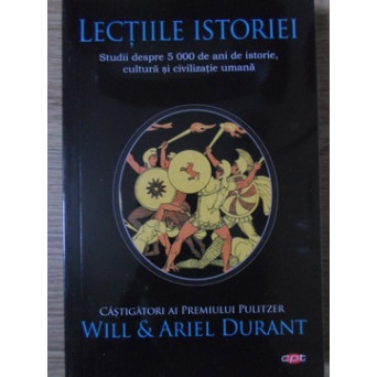 LECTIILE ISTORIEI. STUDII DESPRE 5000 DE ANI DE ISTORIE, CULTURA SI CIVILIZATIE UMANA