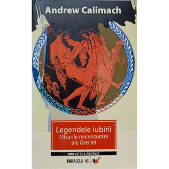 LEGENDELE IUBIRII. MITURI NECENZURATE ALE GRECIEI