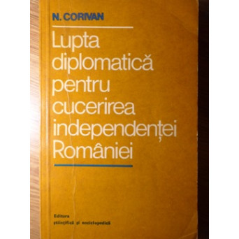 LUPTA DIPLOMATICA PENTRU CUCERIREA INDEPENDENTEI ROMANIEI