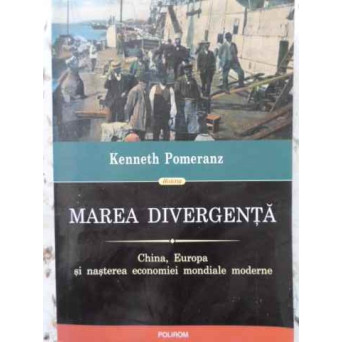 MAREA DIVERGENTA. CHINA, EUROPA SI NASTEREA ECONOMIEI MONDIALE MODERNE