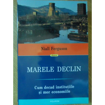 MARELE DECLIN. CUM DECAD INSTITUTIILE SI MOR ECONOMIILE