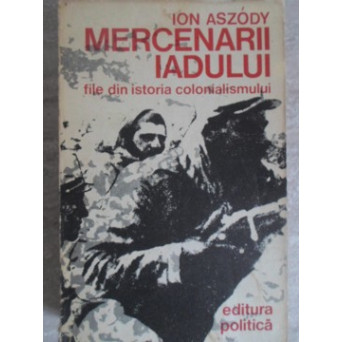 MERCENARII IADULUI. FILE DIN ISTORIA COLONIALISMULUI
