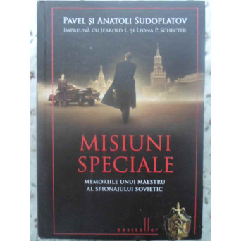 MISIUNI SPECIALE. MEMORIILE UNUI MAESTRU AL SPIONAJULUI SOVIETIC