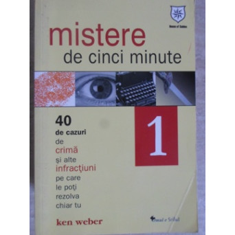 MISTERE DE CINCI MINUTE VOL.1 40 DE CAZURI DE CRIMA SI ALTE INFRACTIUNI PE CARE LE POTI REZOLVA CHIAR TU