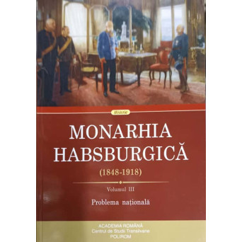 MONARHIA HABSBURGICA 1848-1918 VOL.3 PROBLEMA NATIONALA