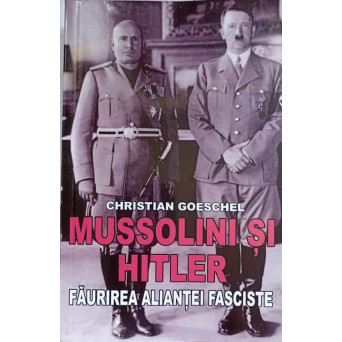 MUSSOLINI SI HITLER. FAURIREA ALIANTEI FASCISTE