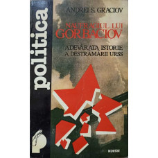 NAUFRAGIUL LUI GORBACIOV. ADEVARATA ISTORIE A DESTRAMARII URSS