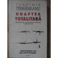 NOAPTEA TOTALITARA. CREPUSCULUL IDEOLOGIILOR RADICALE IN SECOLUL 20 NOAPTEA TOTALITARA. CREPUSCULUL IDEOLOGIILOR RADICALE IN SECOLUL 20