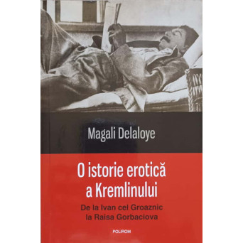 O ISTORIE EROTICA A KREMLINULUI. DE LA IVAN CEL GROAZNIC LA RAISA GORBACIOVA