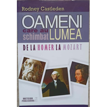 OAMENI CARE AU SCHIMBAT LUMEA DE LA HOMER LA MOZART VOL.1