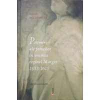 PATIMIRI ALE FEMEILOR IN VREMEA REGINEI MARGOT 1553-1615 PATIMIRI ALE FEMEILOR IN VREMEA REGINEI MARGOT 1553-1615