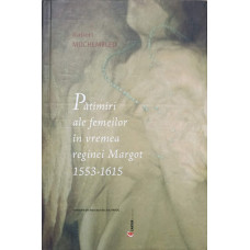 PATIMIRI ALE FEMEILOR IN VREMEA REGINEI MARGOT 1553-1615