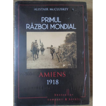 PRIMUL RAZBOI MONDIAL. AMIENS 1918