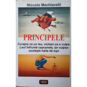 PRINCIPELE. CURAJOS CA UN LEU, VICLEAN CA O VULPE. LEUL INFRUNTA CAPCANELE, IAR VULPEA OCOLESTE HAITA DE LUPI