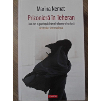 PRIZONIERA IN TEHERAN. CUM AM SUPRAVIETUIT INTR-O INCHISOARE IRANIANA