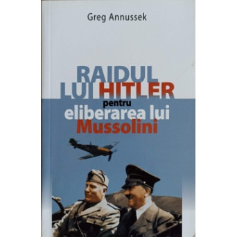 RAIDUL LUI HITLER PENTRU ELIBERAREA LUI MUSSOLINI