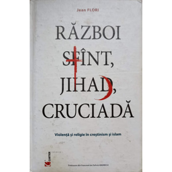 RAZBOI SFANT, JIHAD, CRUCIADA. VIOLENTA SI RELIGIE IN CRESTINISM SI ISLAM