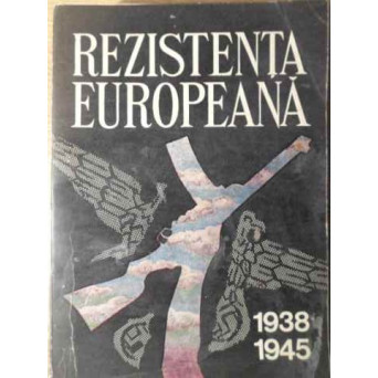 REZISTENTA EUROPEANA 1938-1945 VOL.1 TARILE DIN EUROPA CENTRALA SI DE SUD-EST