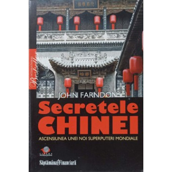 SECRETELE CHINEI. ASCENSIUNEA UNEI NOI SUPERPUTERI MONDIALE