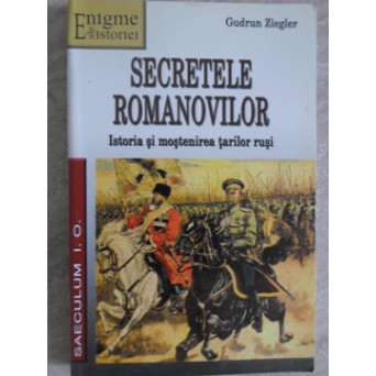 SECRETELE ROMANOVILOR. ISTORIA SI MOSTENIREA TARILOR RUSI