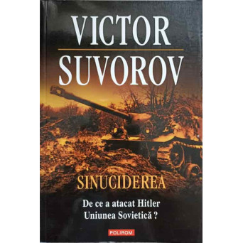 SINUCIDEREA. DE CE A ATACAT HITLER UNIUNEA SOVIETICA?