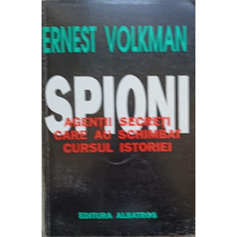 SPIONI. AGENTI SECRETI CARE AU SCHIMBAT CURSUL ISTORIEI