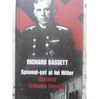 SPIONUL-SEF AL LUI HITLER. MISTERUL WILHELM CANARIS