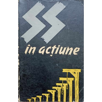 SS IN ACTIUNE. DOCUMENTE DESPRE CRIMELE SAVARSITE DE SS