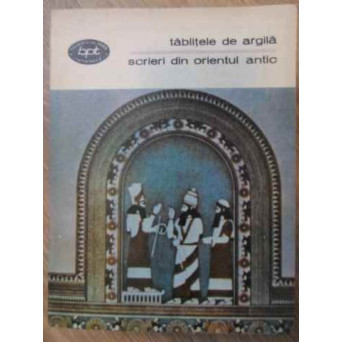 TABLITELE DE ARGILA. SCRIERI DIN ORIENTUL ANTIC