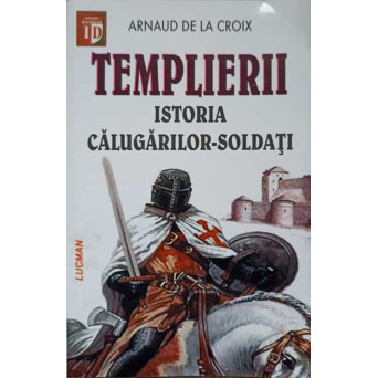 TEMPLIERII. ISTORIA CALUGARILOR-SOLDATI