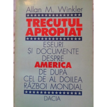 TRECUTUL APROPIAT ESEURI SI DOCUMENTE DESPRE AMERICA DE DUPA CEL DE-AL DOILEA RAZBOI MONDIAL