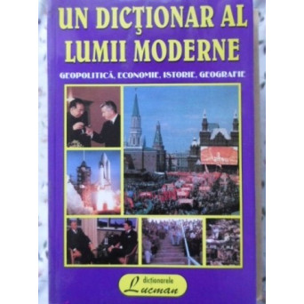 UN DICTIONAR AL LUMII MODERNE. GEOPOLITICA, ECONOMIE, ISTORIE, GEOGRAFIE